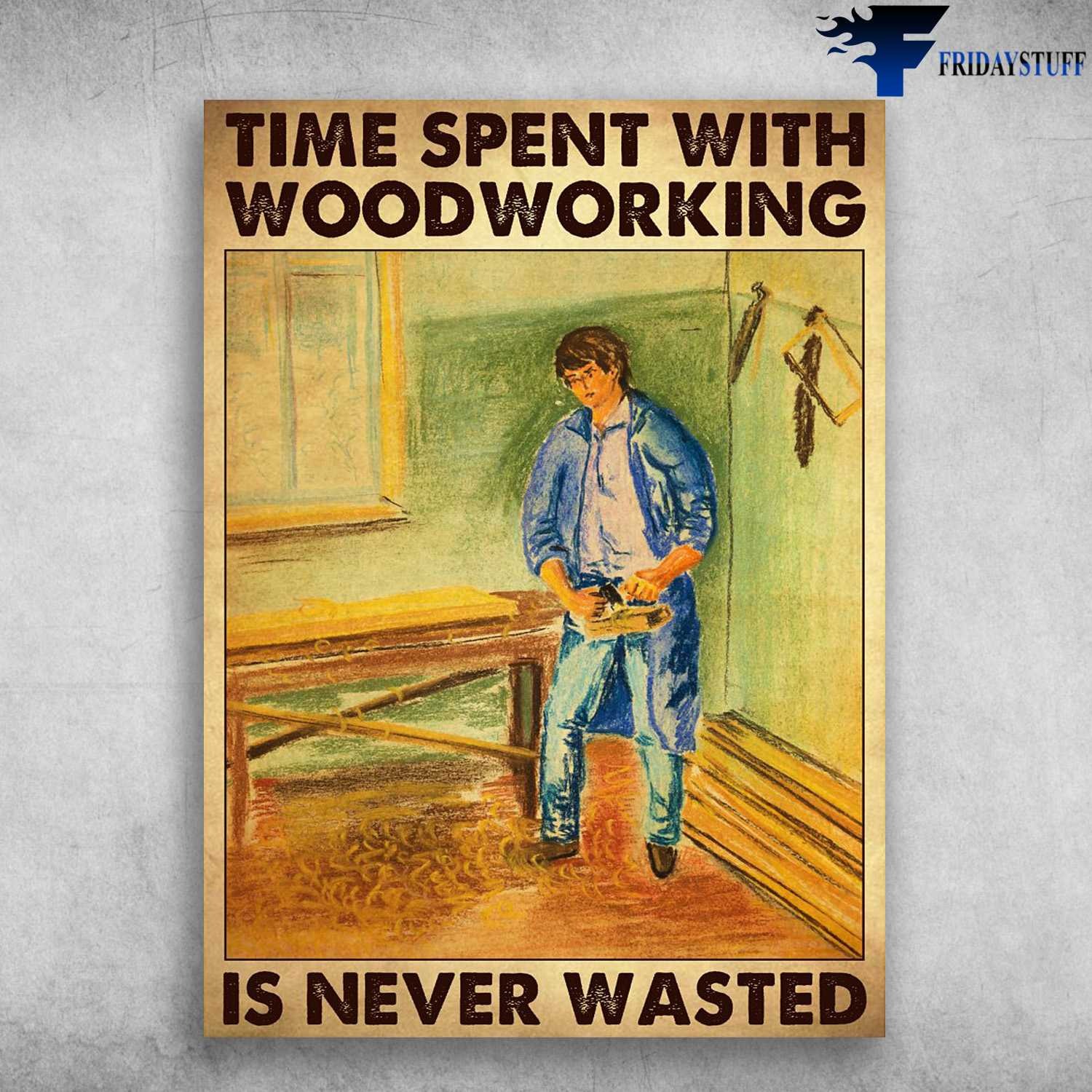Carpenter Man � Time Spent With Woodworking, Is Never Wasted, Gift For Carpenter