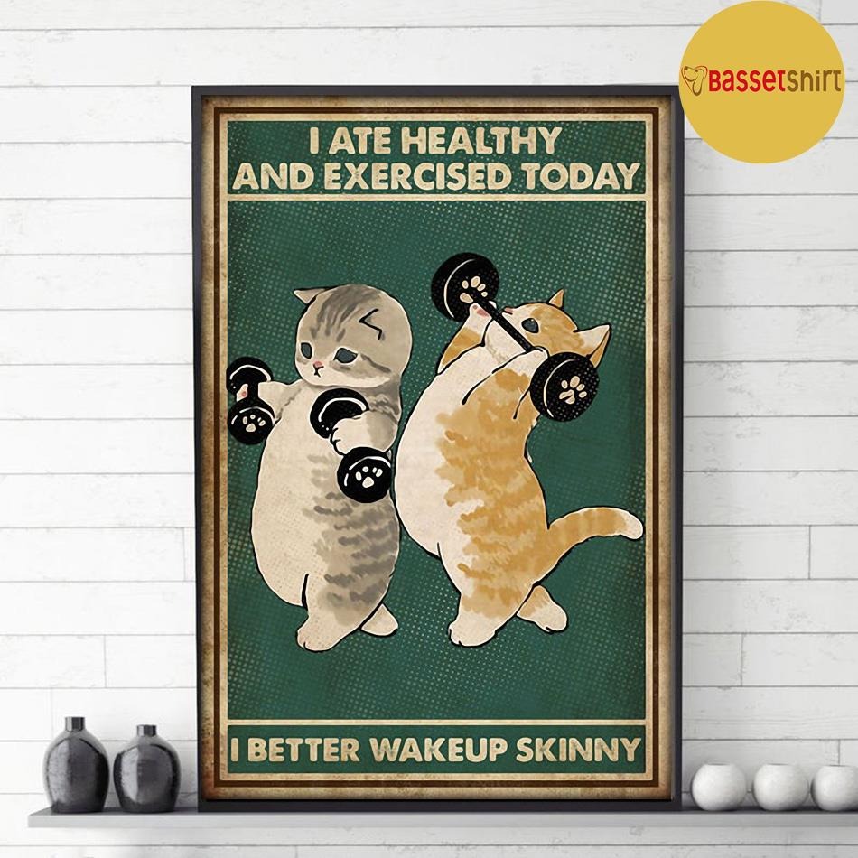 Cat gymer Iate healthy and exercised today i better wake up skinny poster