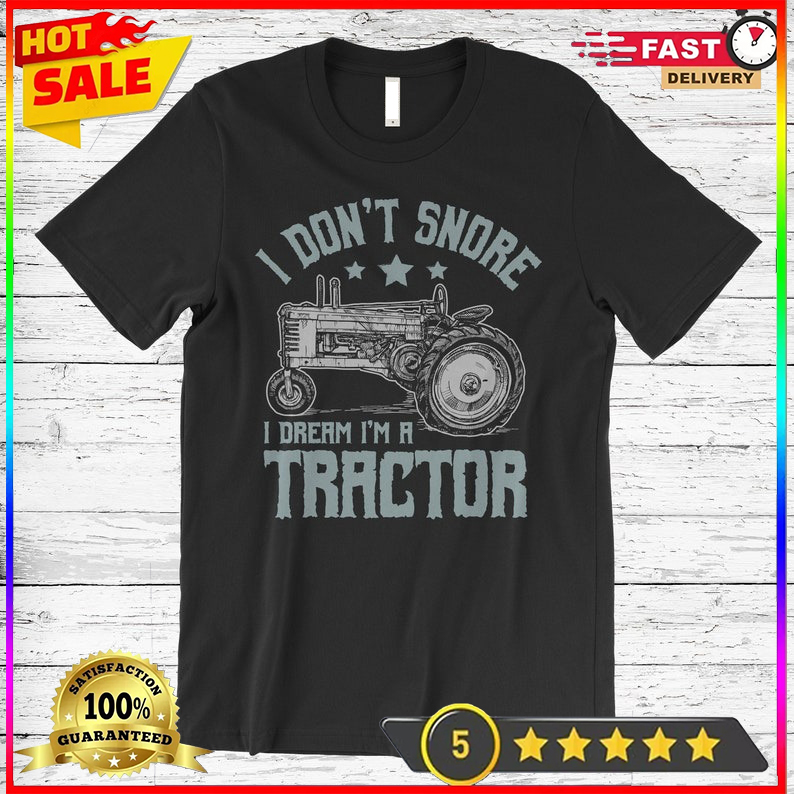 Funny I Don't Snore I Dream I'm A Tractor T-Shirt Farmer Tee